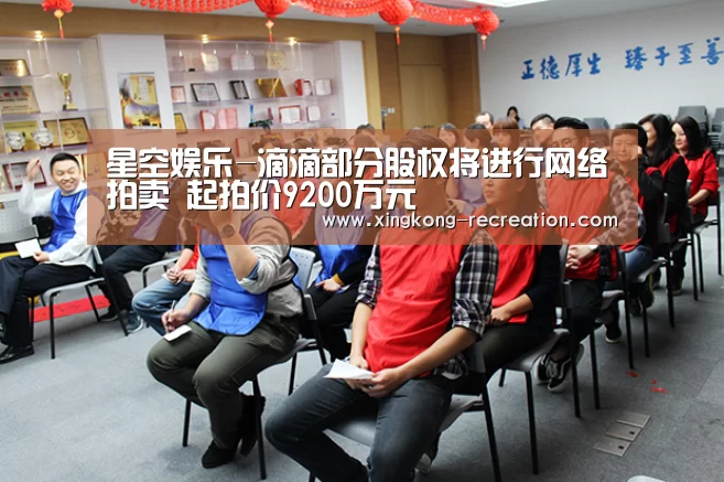 星空娱乐-滴滴部分股权将进行网络拍卖 起拍价9200万元(图2) 星空娱乐